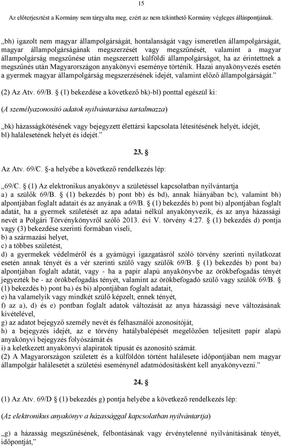 Hazai anyakönyvezés esetén a gyermek magyar állampolgárság megszerzésének idejét, valamint előző állampolgárságát. (2) Az Atv. 69/B.