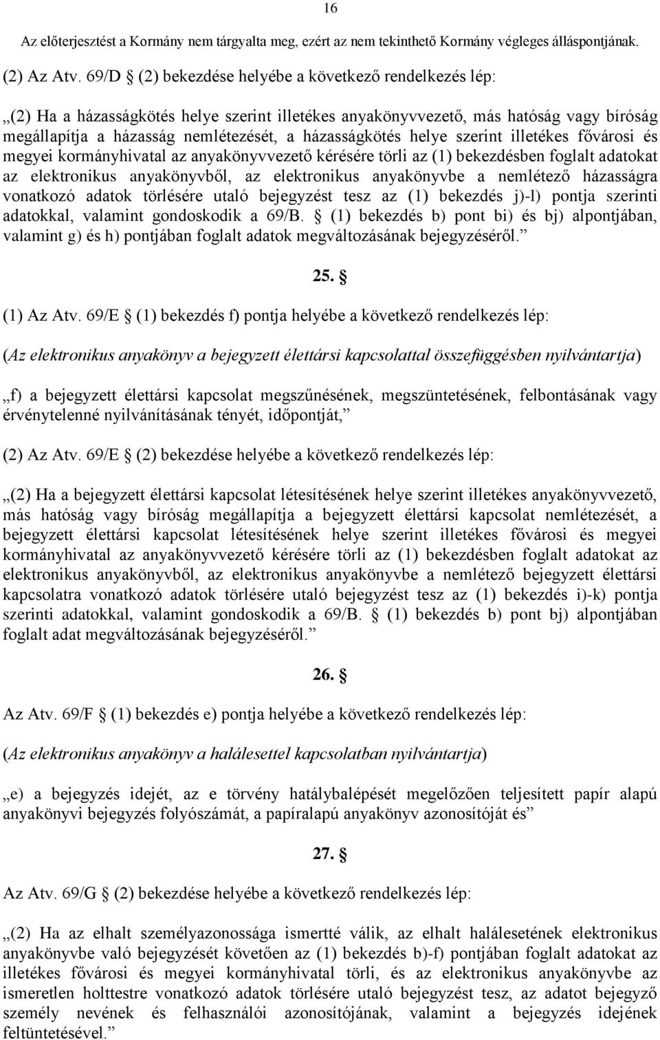 helye szerint illetékes fővárosi és megyei kormányhivatal az anyakönyvvezető kérésére törli az (1) bekezdésben foglalt adatokat az elektronikus anyakönyvből, az elektronikus anyakönyvbe a nemlétező