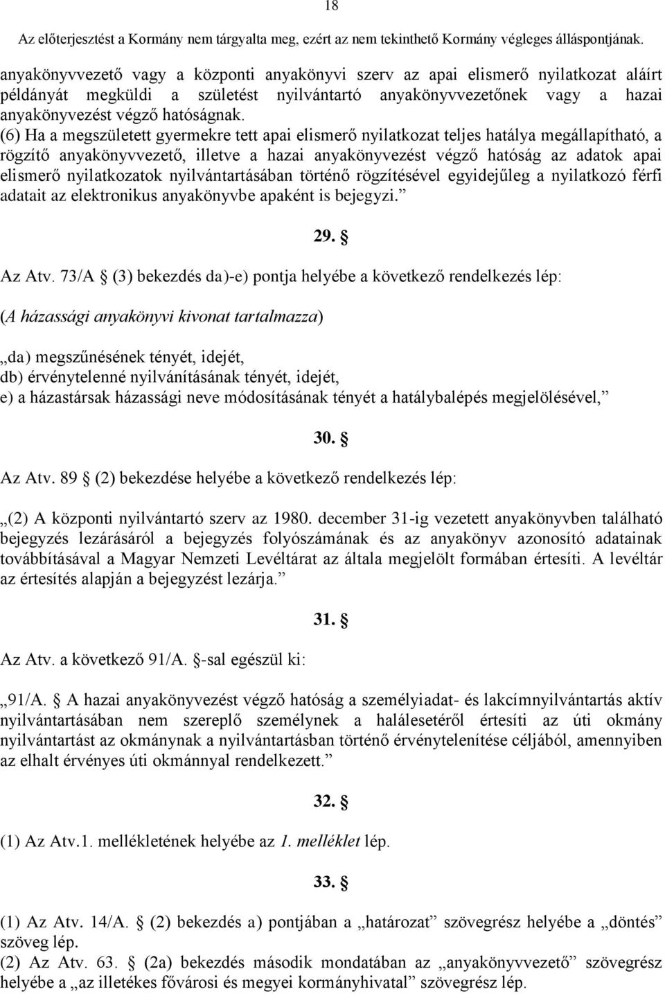 nyilatkozatok nyilvántartásában történő rögzítésével egyidejűleg a nyilatkozó férfi adatait az elektronikus anyakönyvbe apaként is bejegyzi. 29. Az Atv.