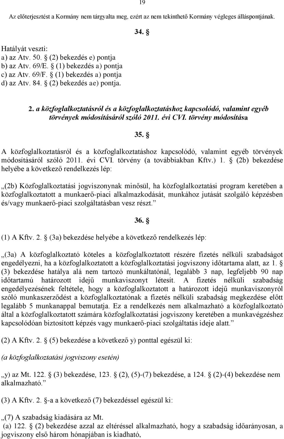 A közfoglalkoztatásról és a közfoglalkoztatáshoz kapcsolódó, valamint egyéb törvények módosításáról szóló 2011. évi CVI. törvény (a továbbiakban Kftv.) 1.