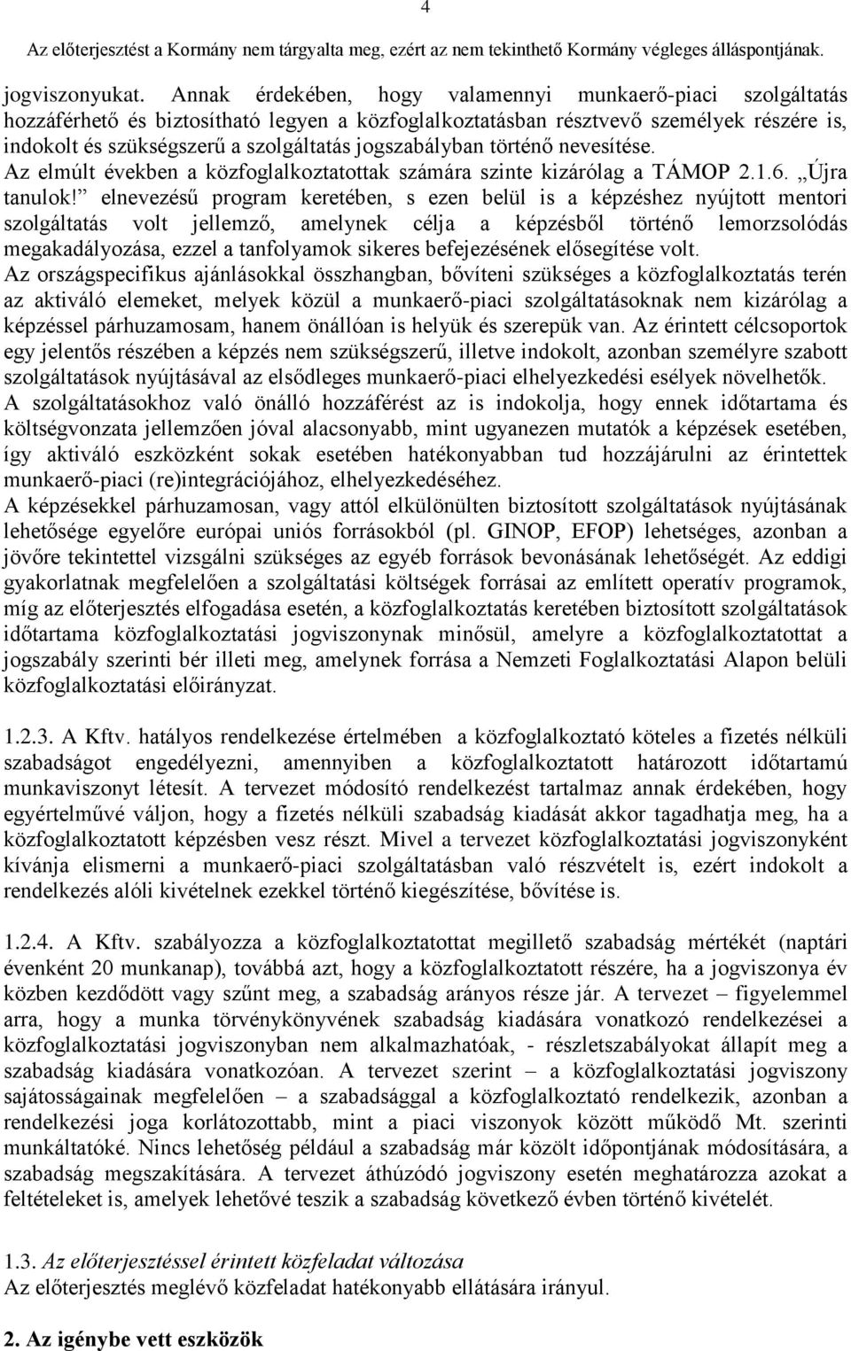 jogszabályban történő nevesítése. Az elmúlt években a közfoglalkoztatottak számára szinte kizárólag a TÁMOP 2.1.6. Újra tanulok!