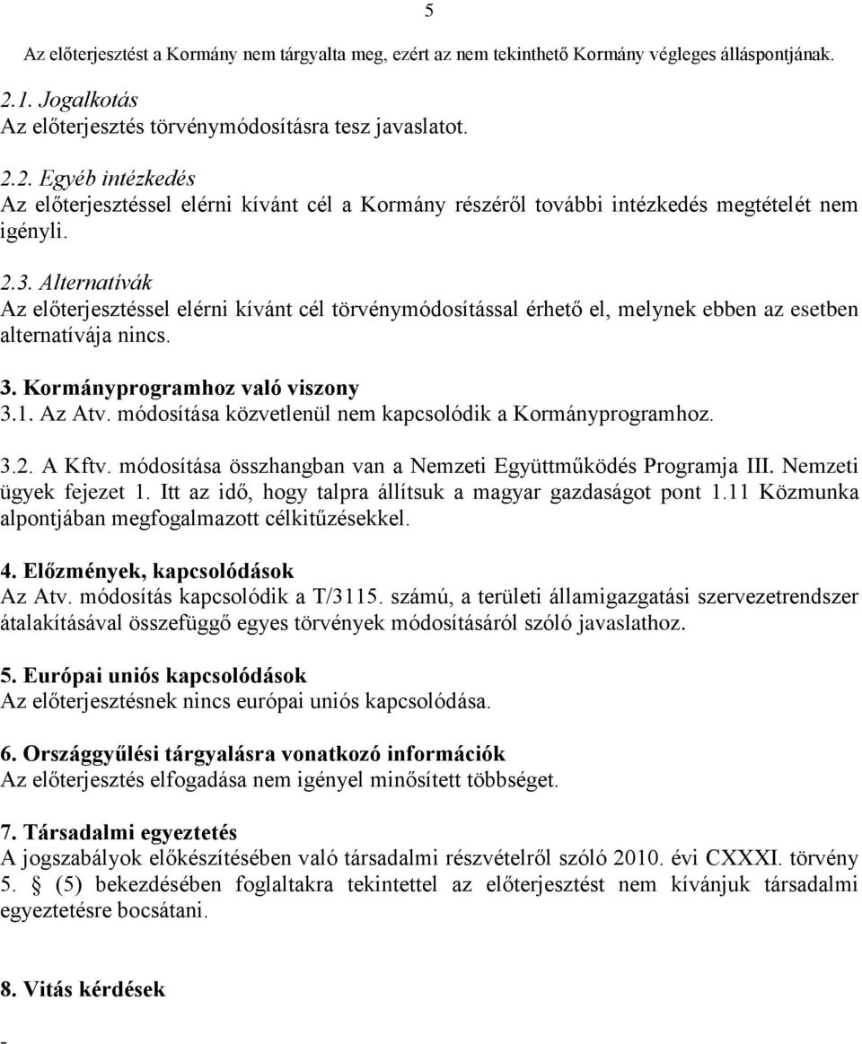 módosítása közvetlenül nem kapcsolódik a Kormányprogramhoz. 3.2. A Kftv. módosítása összhangban van a Nemzeti Együttműködés Programja III. Nemzeti ügyek fejezet 1.