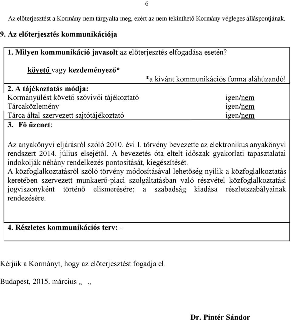 igen/nem igen/nem igen/nem Az anyakönyvi eljárásról szóló 2010. évi I. törvény bevezette az elektronikus anyakönyvi rendszert 2014. július elsejétől.