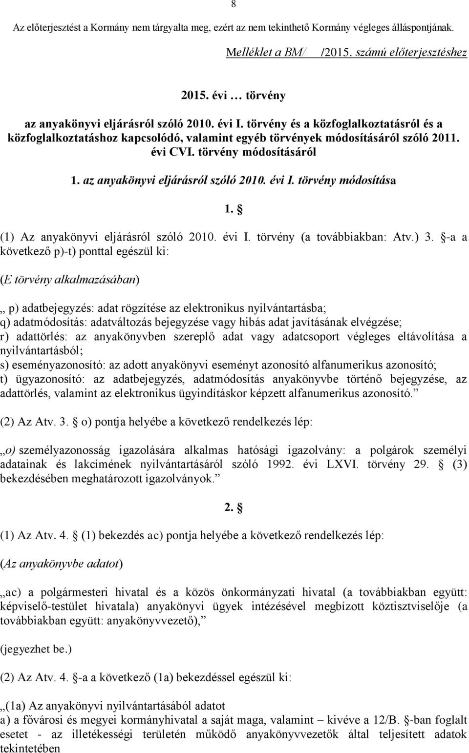 törvény módosítása 1. (1) Az anyakönyvi eljárásról szóló 2010. évi I. törvény (a továbbiakban: Atv.) 3.