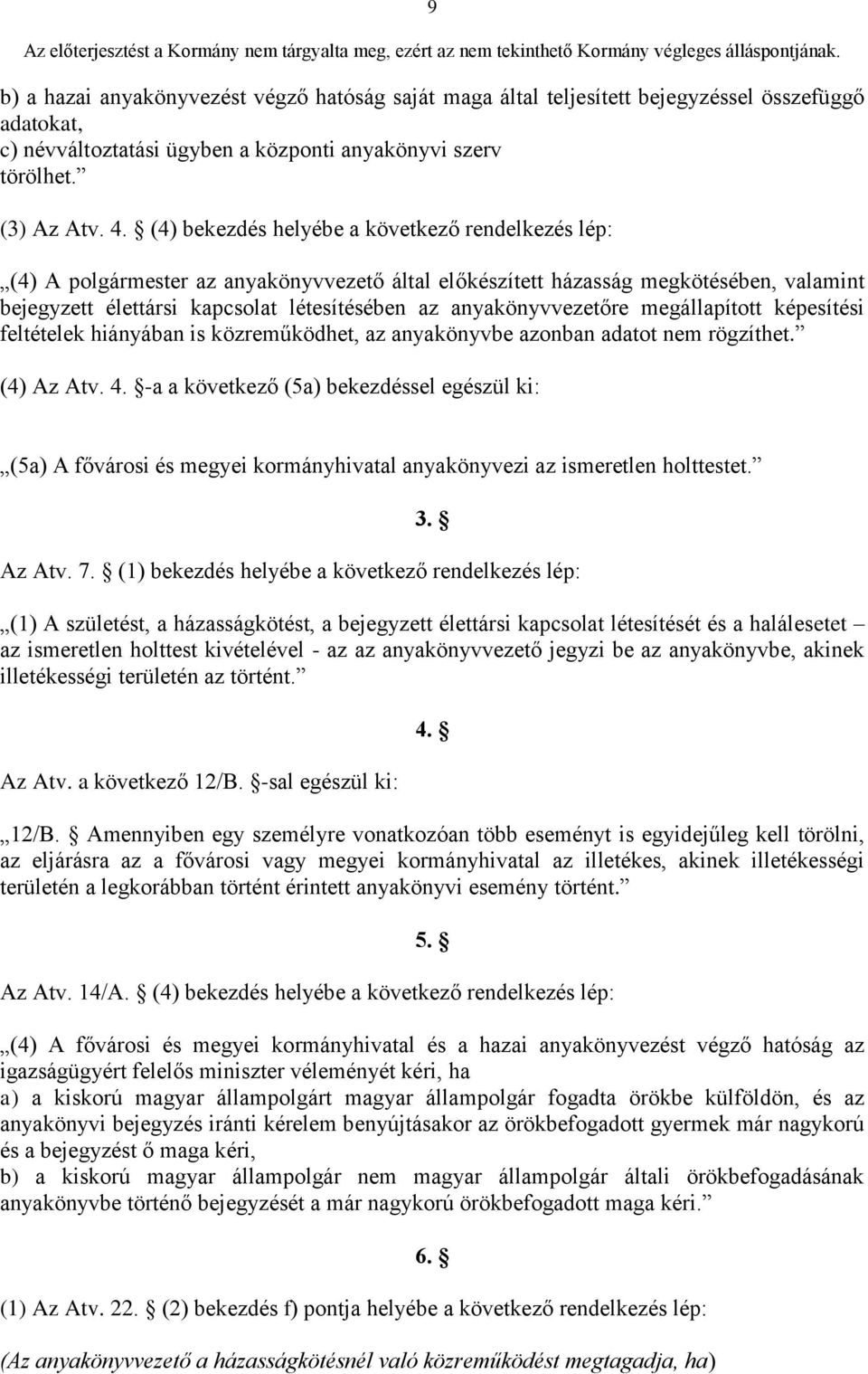 anyakönyvvezetőre megállapított képesítési feltételek hiányában is közreműködhet, az anyakönyvbe azonban adatot nem rögzíthet. (4) Az Atv. 4.