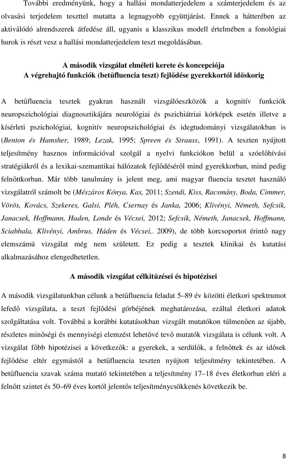 A második vizsgálat elméleti kerete és koncepciója A végrehajtó funkciók (betőfluencia teszt) fejlıdése gyerekkortól idıskorig A betőfluencia tesztek gyakran használt vizsgálóeszközök a kognitív