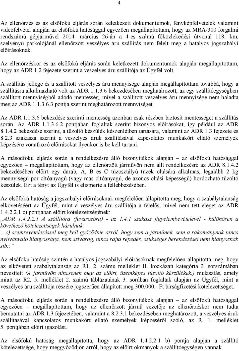 Az ellenőrzéskor és az elsőfokú eljárás során keletkezett dokumentumok alapján megállapítottam, hogy az ADR 1.2 fejezete szerint a veszélyes áru szállítója az Ügyfél volt.