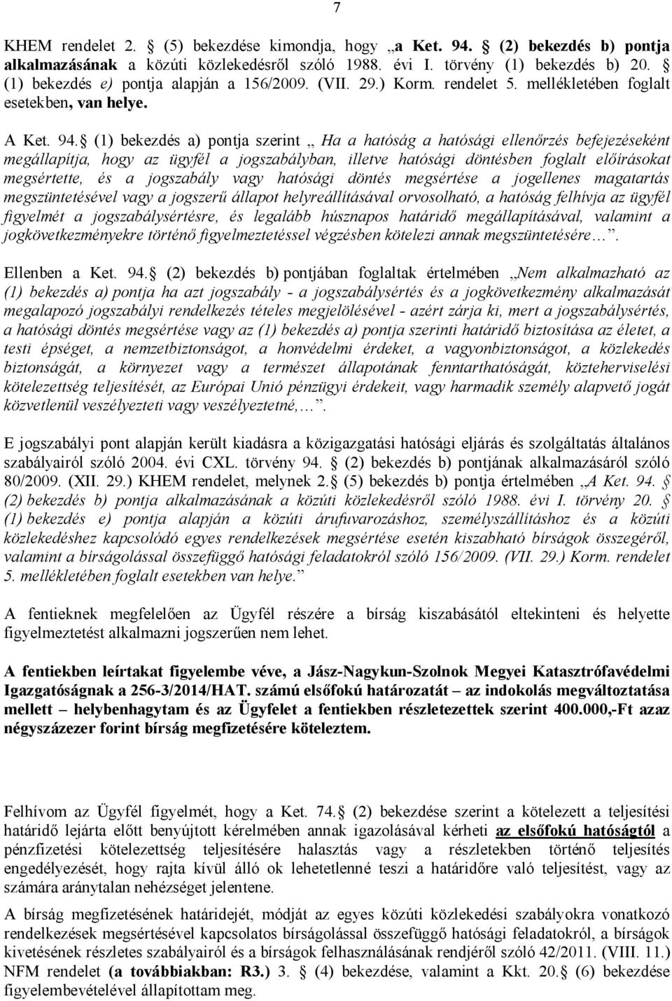 (1) bekezdés a) pontja szerint Ha a hatóság a hatósági ellenőrzés befejezéseként megállapítja, hogy az ügyfél a jogszabályban, illetve hatósági döntésben foglalt előírásokat megsértette, és a