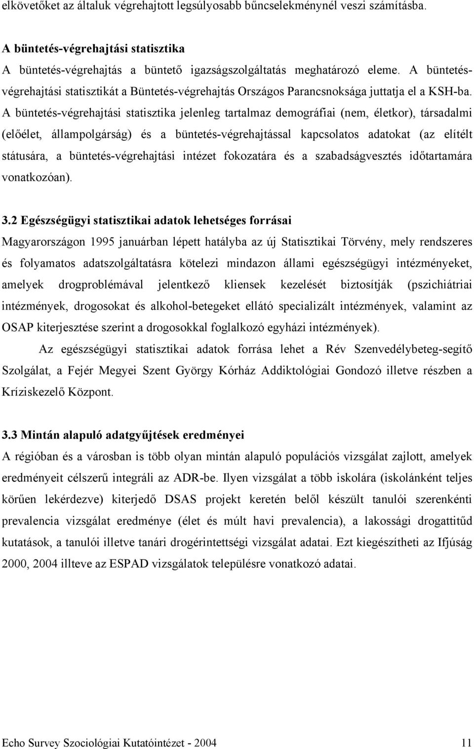 A büntetés-végrehajtási statisztika jelenleg tartalmaz demográfiai (nem, életkor), társadalmi (előélet, állampolgárság) és a büntetés-végrehajtással kapcsolatos adatokat (az elítélt státusára, a