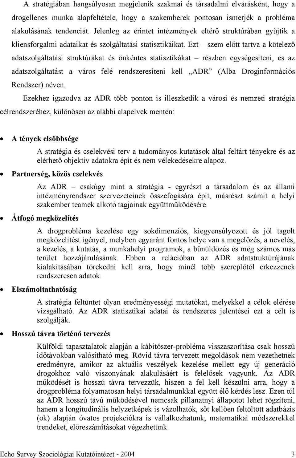 Ezt szem előtt tartva a kötelező adatszolgáltatási struktúrákat és önkéntes statisztikákat részben egységesíteni, és az adatszolgáltatást a város felé rendszeresíteni kell ADR (Alba Droginformációs