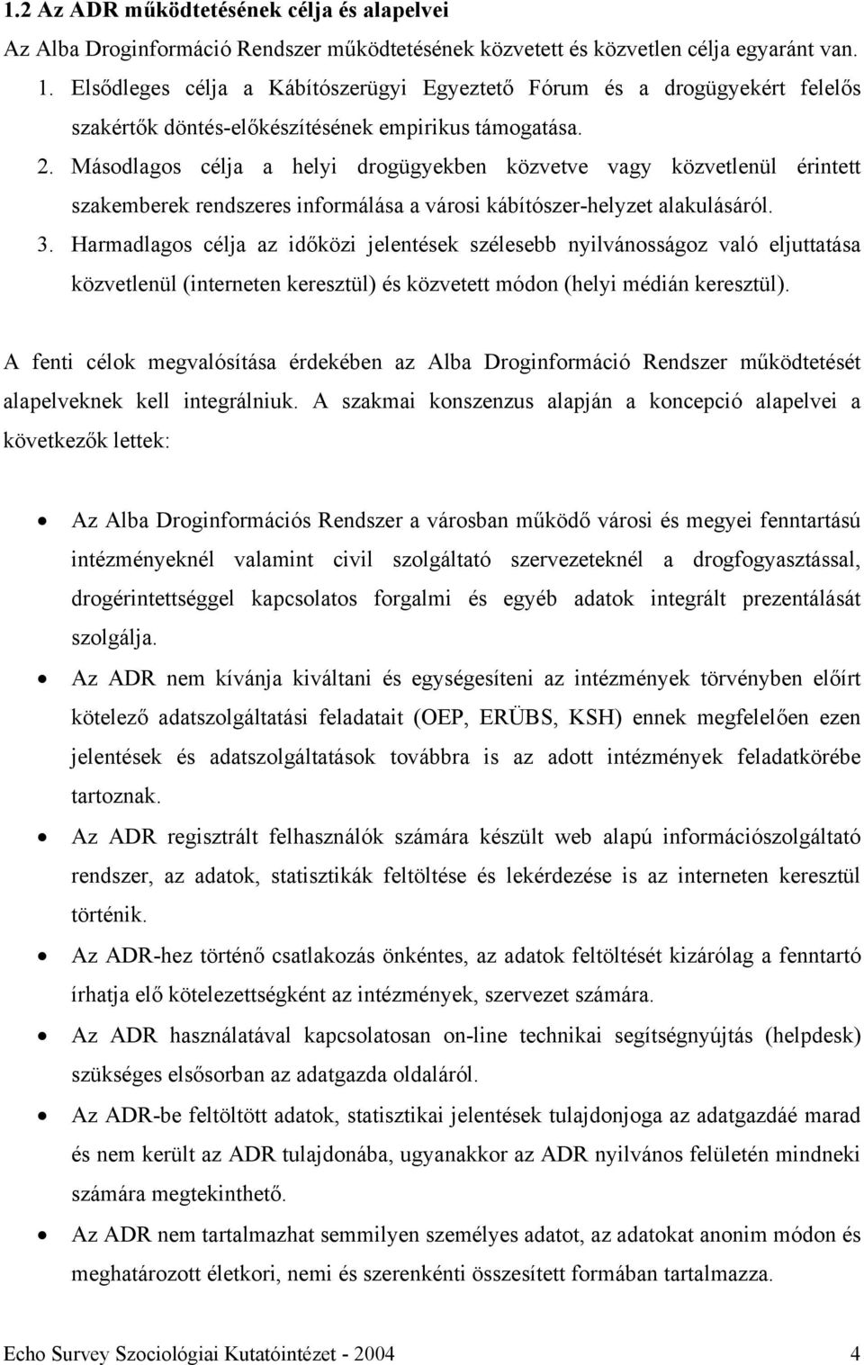 Másodlagos célja a helyi drogügyekben közvetve vagy közvetlenül érintett szakemberek rendszeres informálása a városi kábítószer-helyzet alakulásáról. 3.