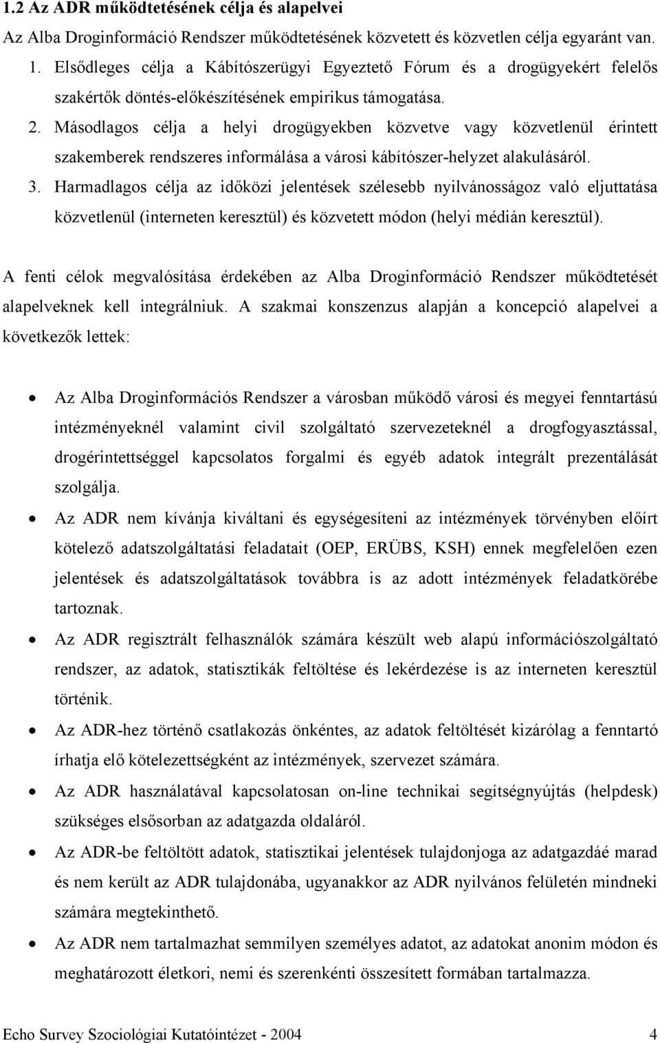 Másodlagos célja a helyi drogügyekben közvetve vagy közvetlenül érintett szakemberek rendszeres informálása a városi kábítószer-helyzet alakulásáról. 3.