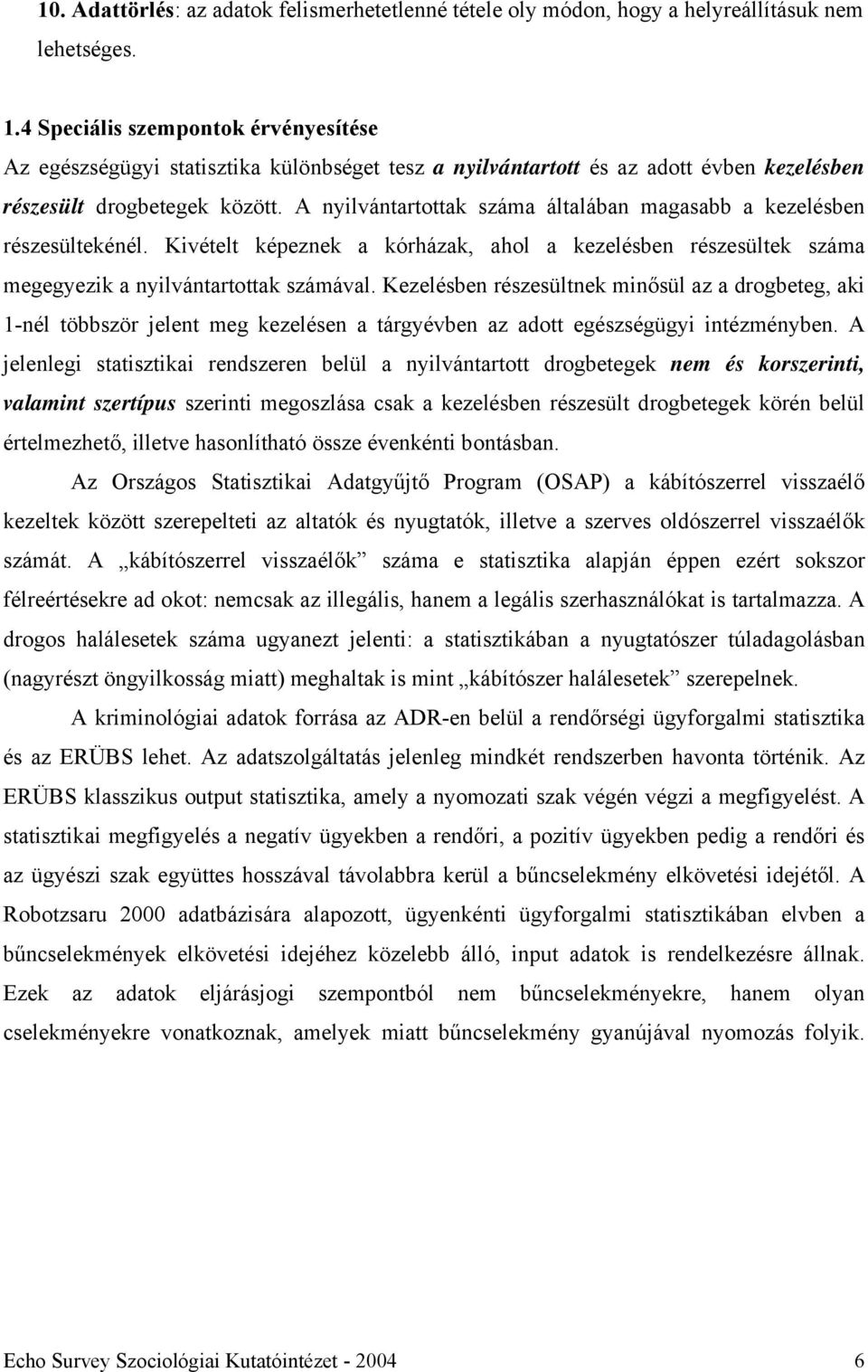 A nyilvántartottak száma általában magasabb a kezelésben részesültekénél. Kivételt képeznek a kórházak, ahol a kezelésben részesültek száma megegyezik a nyilvántartottak számával.