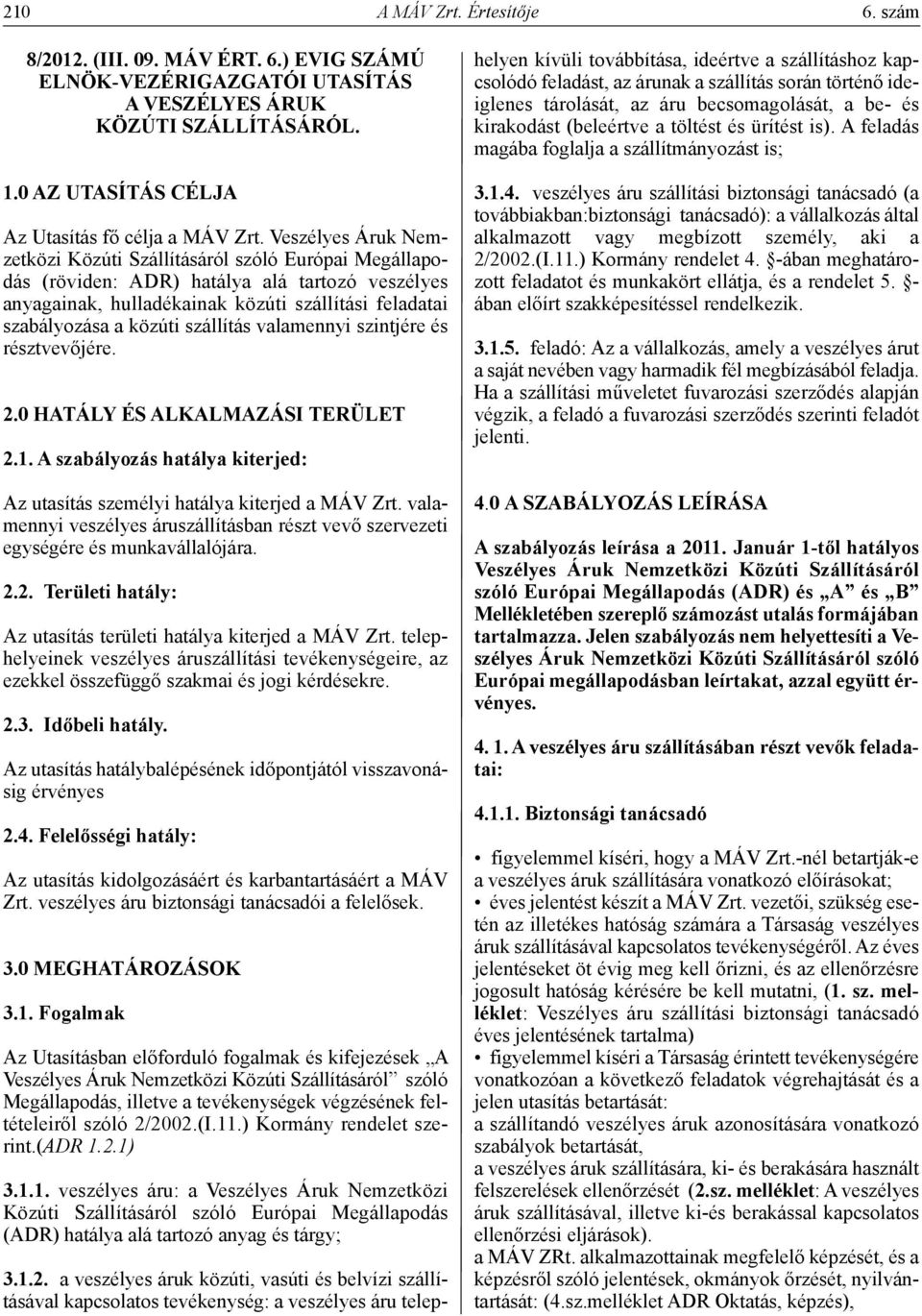 szállítás valamennyi szintjére és résztvevőjére. 2.0 HatÁly És alkalmazási terület 2.1. a szabályozás hatálya kiterjed: Az utasítás személyi hatálya kiterjed a MÁV Zrt.