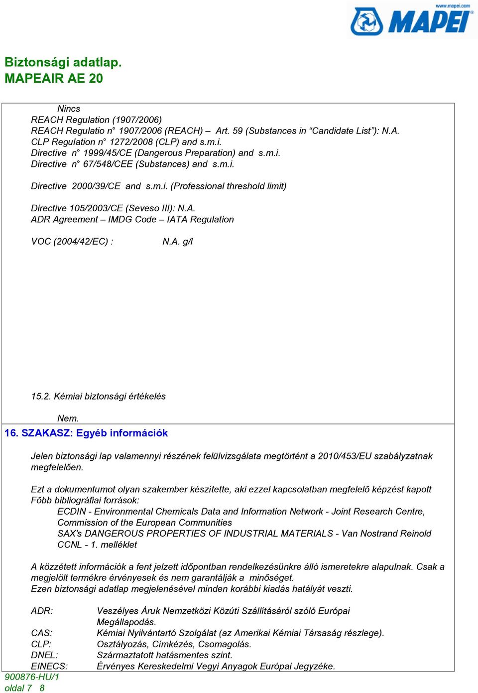 2. Kémiai biztonsági értékelés Nem. 16. SZAKASZ: Egyéb információk Jelen biztonsági lap valamennyi részének felülvizsgálata megtörtént a 2010/453/EU szabályzatnak megfelelõen.