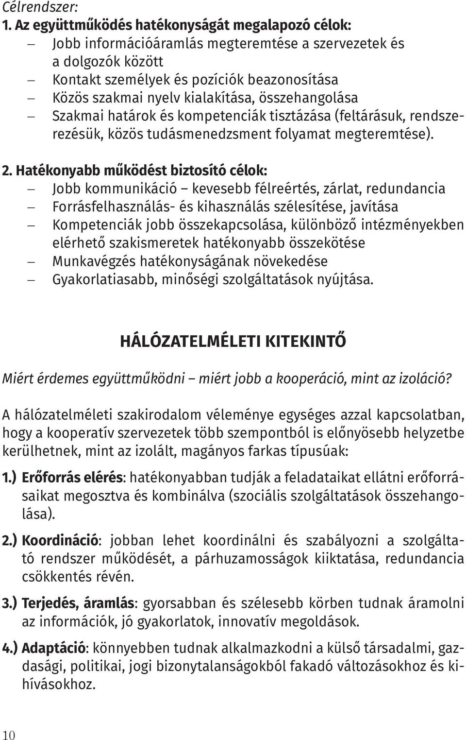 összehangolása Szakmai határok és kompetenciák tisztázása (feltárásuk, rendszerezésük, közös tudásmenedzsment folyamat megteremtése). 2.