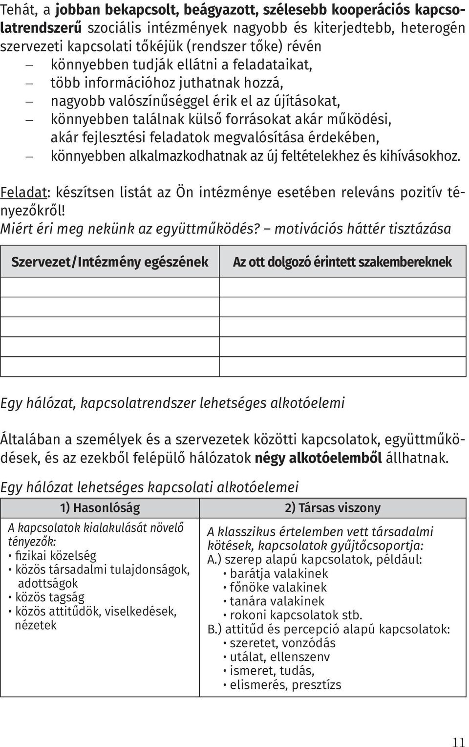 feladatok megvalósítása érdekében, könnyebben alkalmazkodhatnak az új feltételekhez és kihívásokhoz. Feladat: készítsen listát az Ön intézménye esetében releváns pozitív tényezőkről!