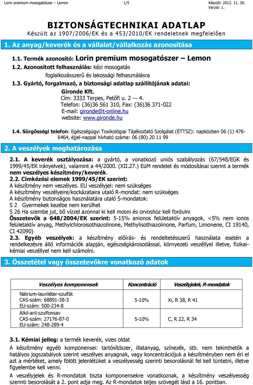 Azonosított felhasználás: kézi mosogatás foglalkozásszerű és lakossági felhasználásra 1.3. Gyártó, forgalmazó, a biztonsági adatlap szállítójának adatai: Gironde Kft. Cím: 3333 Terpes, Petőfi u. 2 4.