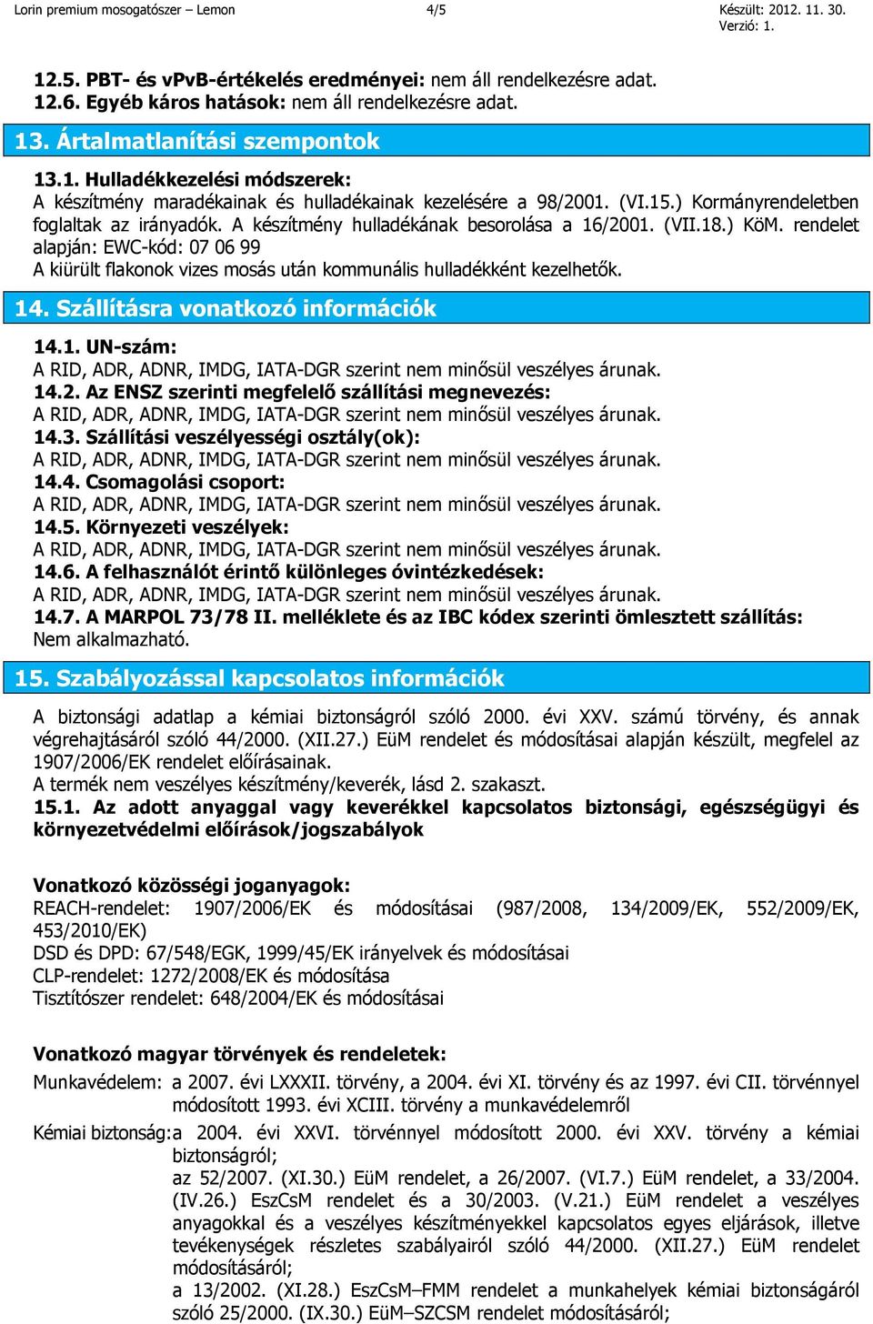 A készítmény hulladékának besorolása a 16/2001. (VII.18.) KöM. rendelet alapján: EWC-kód: 07 06 99 A kiürült flakonok vizes mosás után kommunális hulladékként kezelhetők. 14.