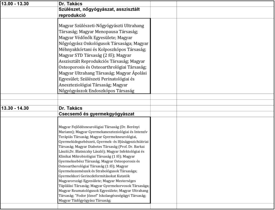 Társasága; Magyar Méhnyakkórtani és Kolposzkópos Társaság; Magyar STD Társaság (2 fő); Magyar Asszisztált Reprodukciós Társaság; Magyar Osteoporosis és Osteoarthrológiai Társaság; Magyar Ultrahang