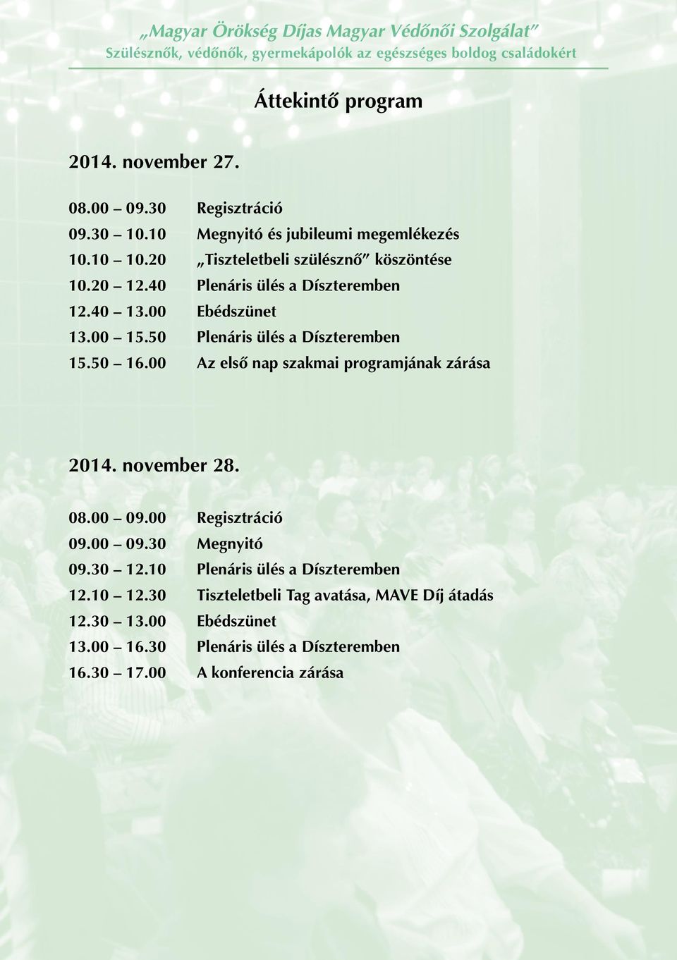00 Ebédszünet 13.00 15.50 Plenáris ülés a Díszteremben 15.50 16.00 Az elsô nap szakmai programjának zárása 2014. november 28. 08.00 09.00 Regisztráció 09.00 09.30 Megnyitó 09.