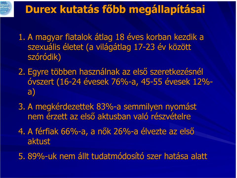 Egyre többen használnak az első szeretkezésnél óvszert (16-24 évesek 76%-a, 45-55 55 évesek 12%- a) 3.