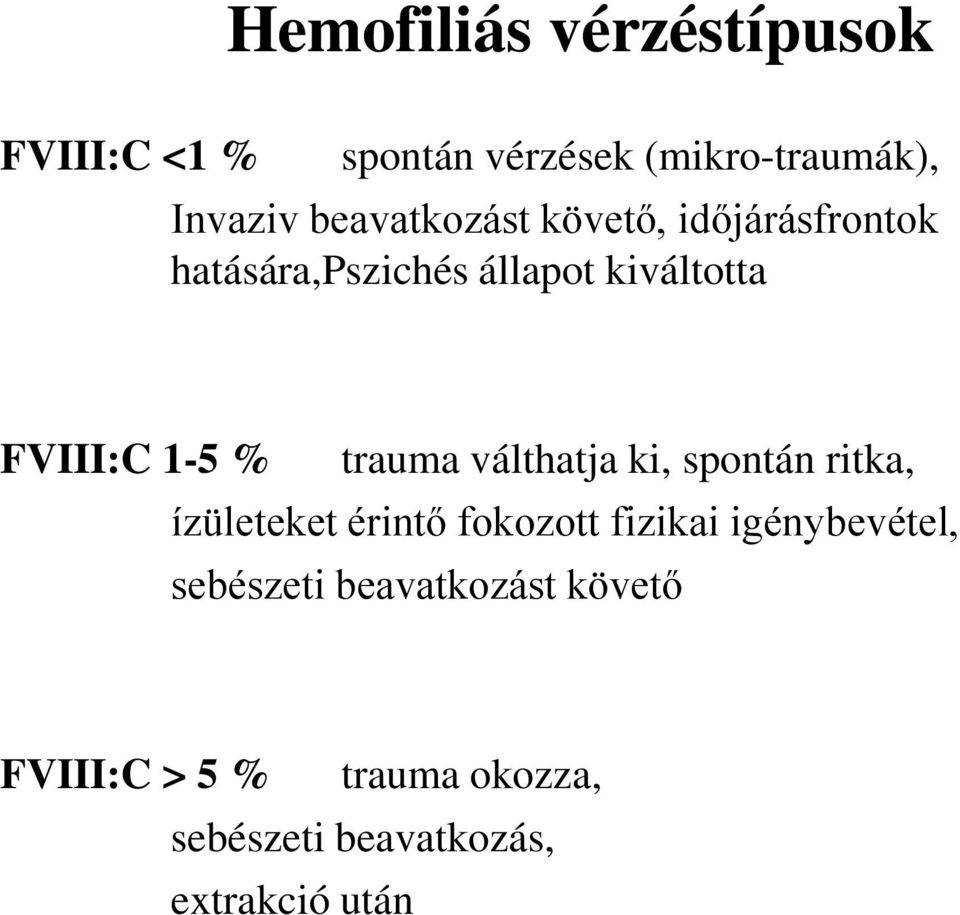 trauma válthatja ki, spontán ritka, ízületeket érintő fokozott fizikai igénybevétel,