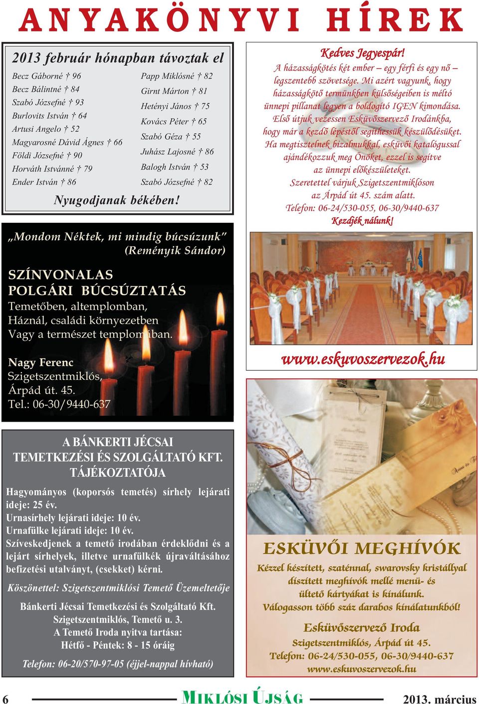 Mondom Néktek, mi mindig búcsúzunk (Reményik Sándor) SZÍNVONALAS POLGÁRI BÚCSÚZTATÁS Temetőben, altemplomban, Háznál, családi környezetben Vagy a természet templomában.