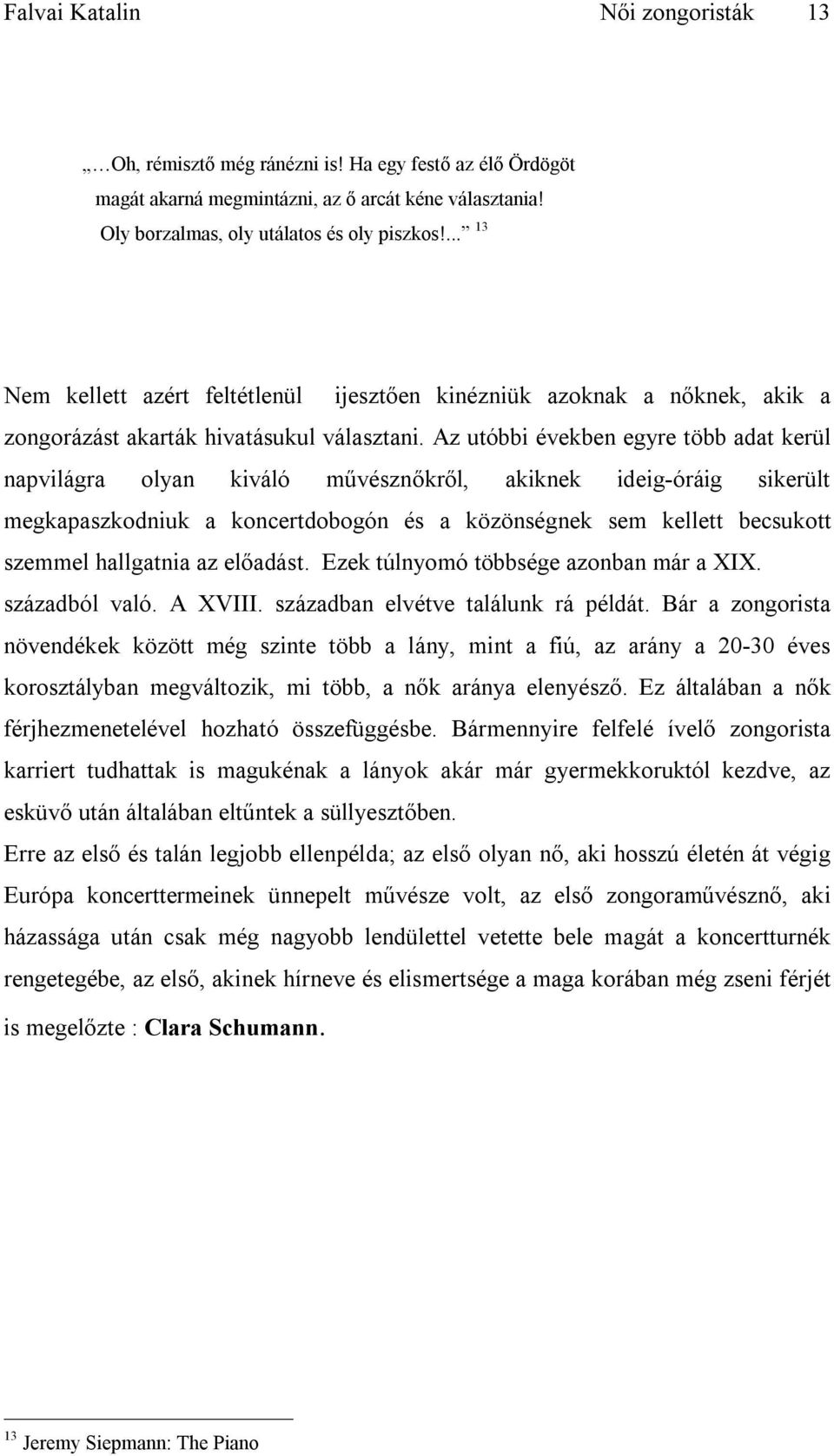 Az utóbbi években egyre több adat kerül napvilágra olyan kiváló művésznőkről, akiknek ideig-óráig sikerült megkapaszkodniuk a koncertdobogón és a közönségnek sem kellett becsukott szemmel hallgatnia