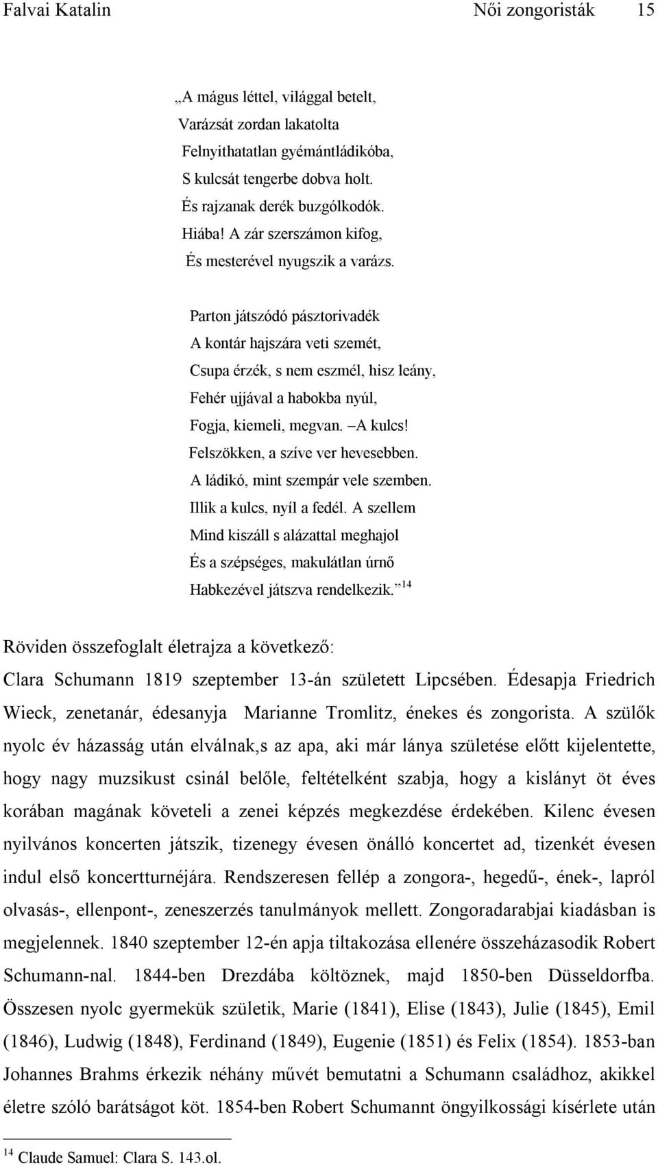 Parton játszódó pásztorivadék A kontár hajszára veti szemét, Csupa érzék, s nem eszmél, hisz leány, Fehér ujjával a habokba nyúl, Fogja, kiemeli, megvan. A kulcs! Felszökken, a szíve ver hevesebben.