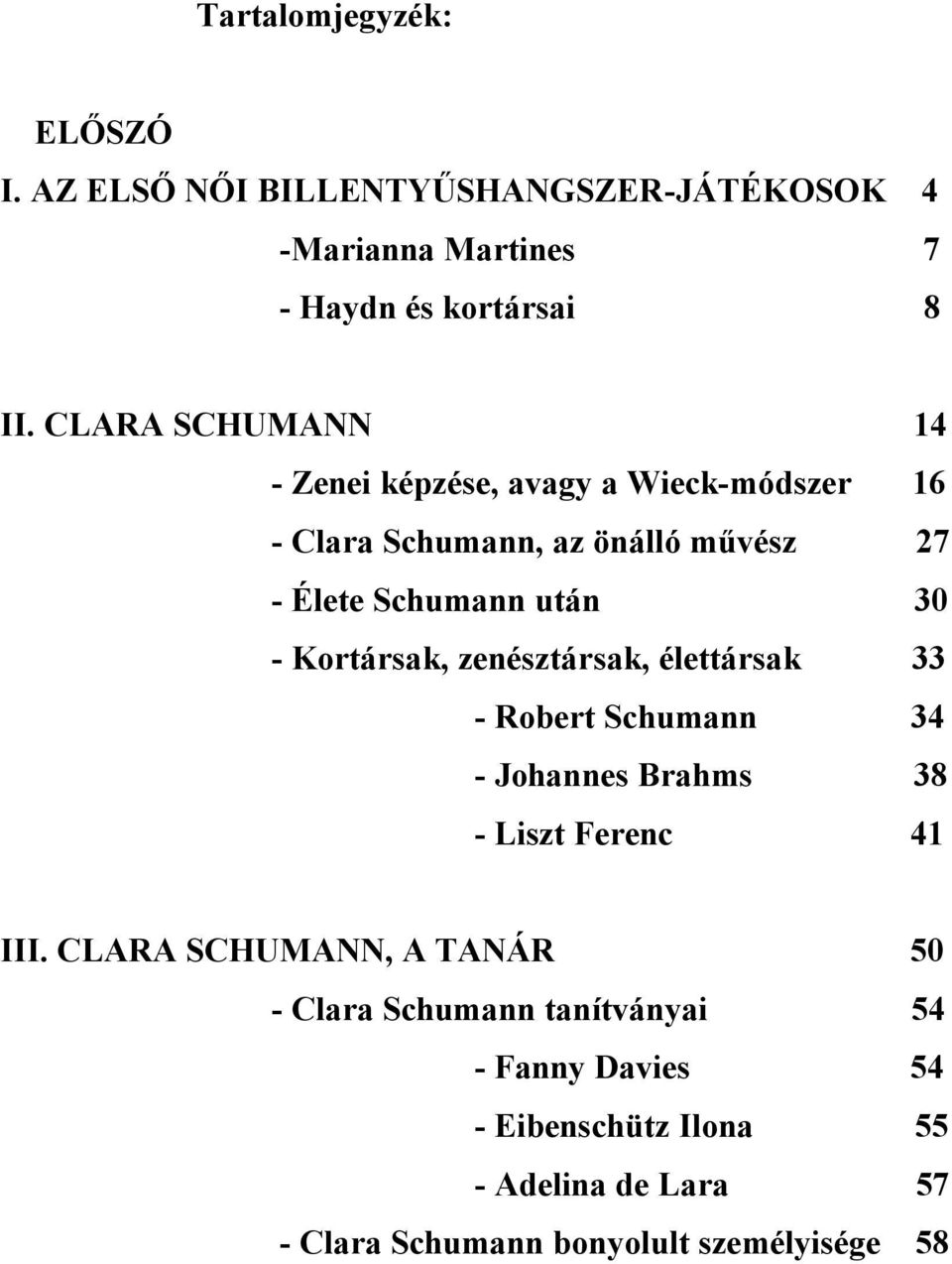 Kortársak, zenésztársak, élettársak 33 - Robert Schumann 34 - Johannes Brahms 38 - Liszt Ferenc 41 III.