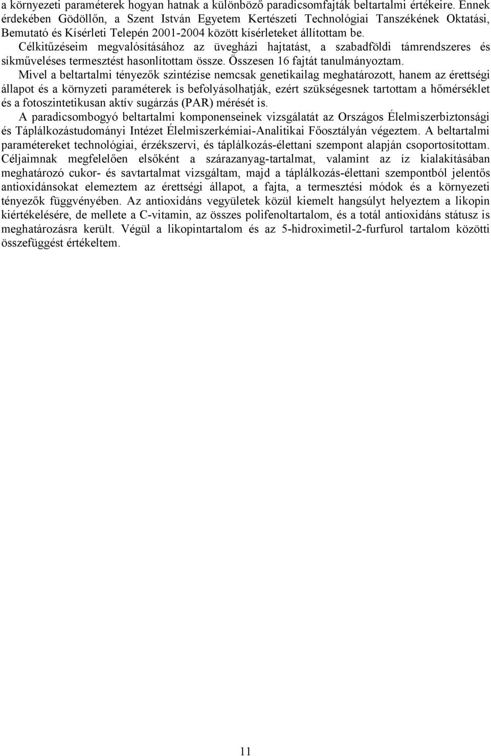 Célkitűzéseim megvlósításához z üvegházi hjttást, szbdföldi támrendszeres és síkműveléses termesztést hsonlítottm össze. Összesen 16 fjtát tnulmányoztm.