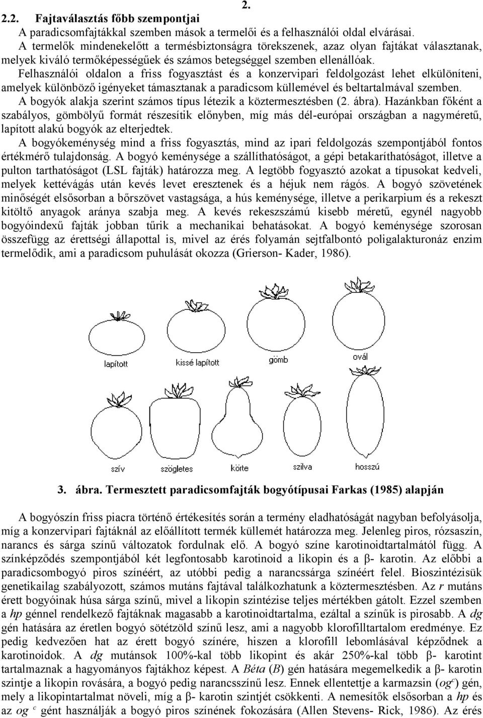 Felhsználói oldlon friss fogysztást és konzervipri feldolgozást lehet elkülöníteni, melyek különböző igényeket támsztnk prdicsom küllemével és beltrtlmávl szemben.