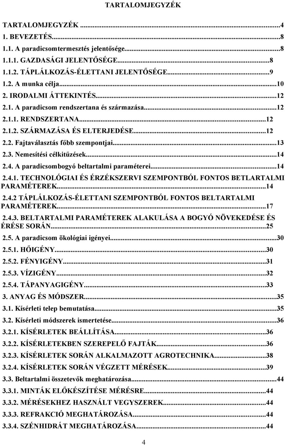 ..14 2.4. A prdicsombogyó beltrtlmi prméterei...14 2.4.1. TECHNOLÓGIAI ÉS ÉRZÉKSZERVI SZEMPONTBÓL FONTOS BETLARTALMI PARAMÉTEREK...14 2.4.2 TÁPLÁLKOZÁS-ÉLETTANI SZEMPONTBÓL FONTOS BELTARTALMI PARAMÉTEREK.