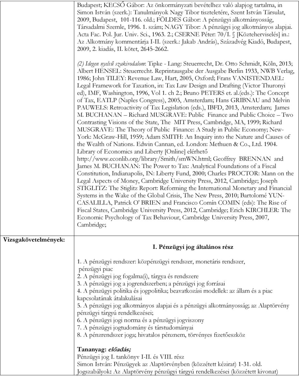 [Közteherviselés] in.: Az Alkotmány kommentárja I-II. (szerk.: Jakab András), Századvég Kiadó, Budapest, 2009, 2. kiadás, II. kötet, 2645-2662.