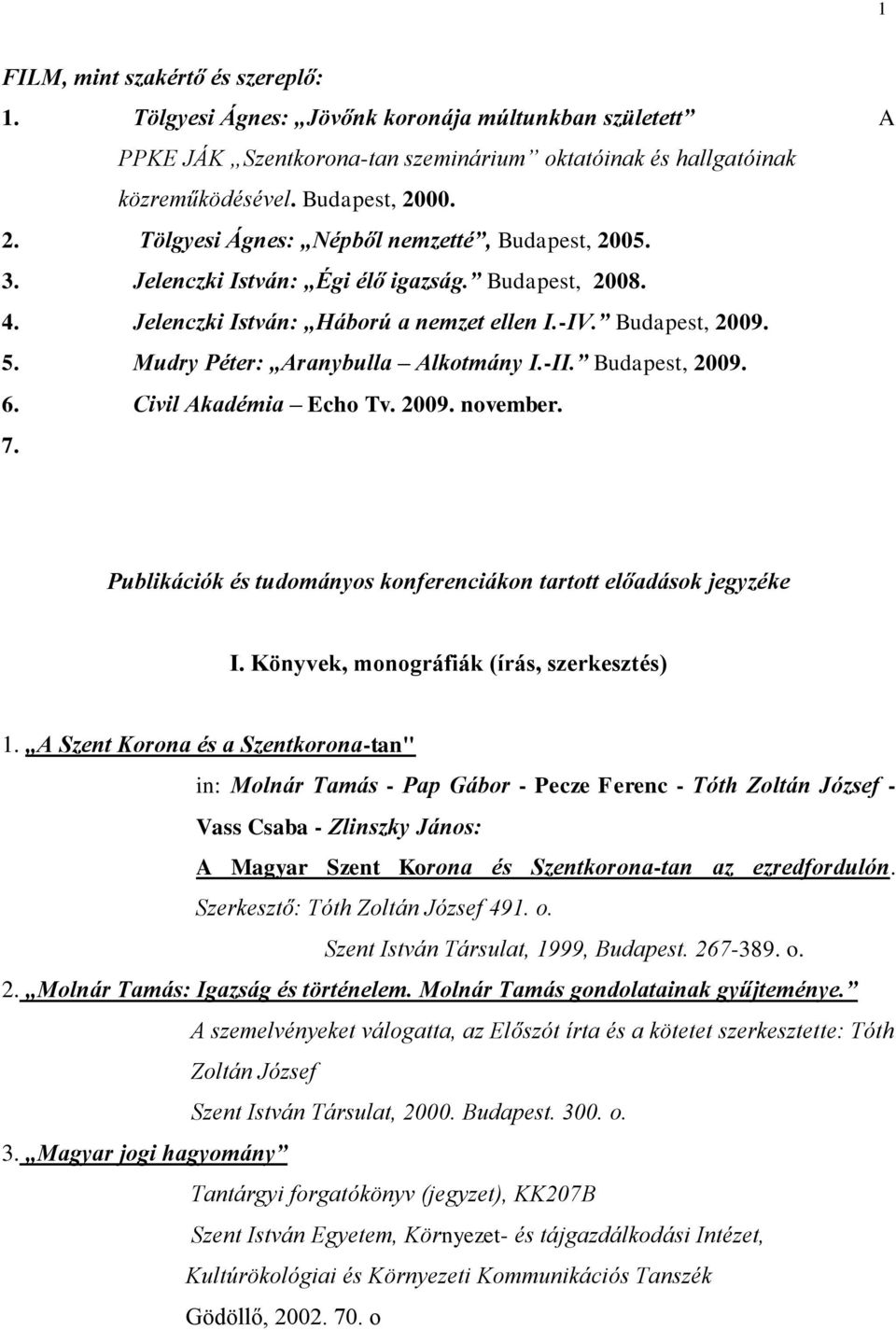 Mudry Péter: Aranybulla Alkotmány I.-II. Budapest, 2009. 6. Civil Akadémia Echo Tv. 2009. november. 7. 1 7 Publikációk és tudományos konferenciákon tartott előadások jegyzéke I.