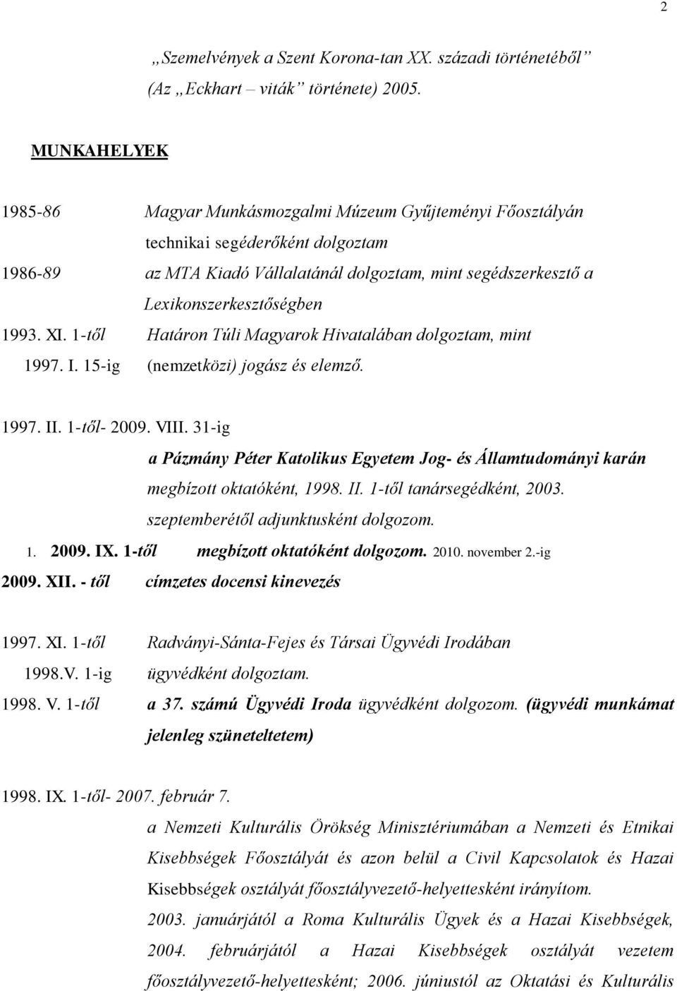 1993. XI. 1-től Határon Túli Magyarok Hivatalában dolgoztam, mint 1997. I. 15-ig (nemzetközi) jogász és elemző. 1997. II. 1-től- 2009. VIII.