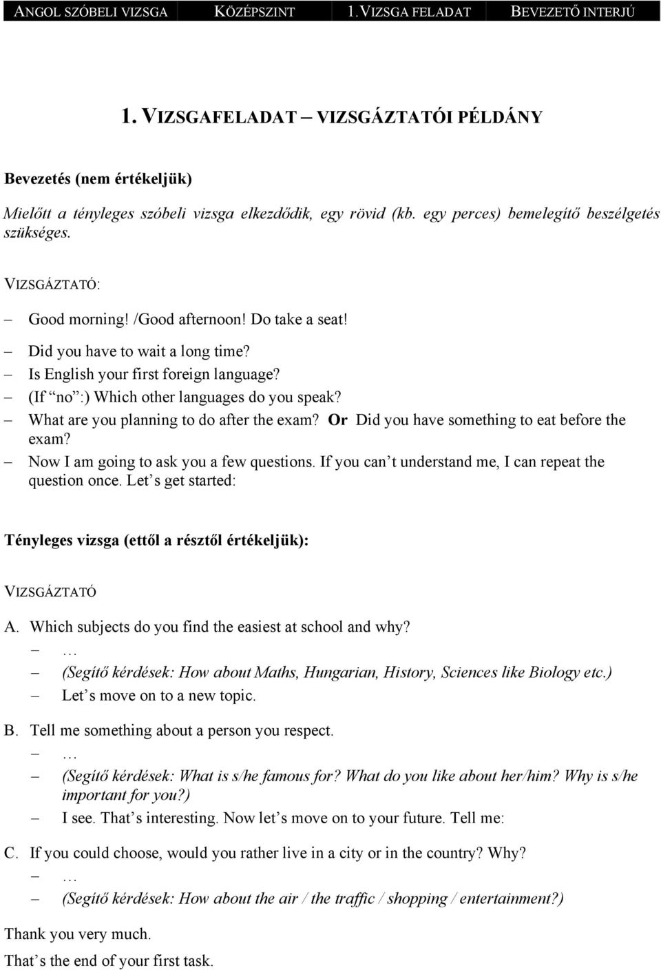 (If no :) Which other languages do you speak? What are you planning to do after the exam? Or Did you have something to eat before the exam? Now I am going to ask you a few questions.