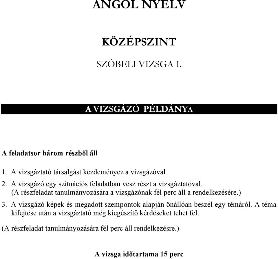 (A részfeladat tanulmányozására a vizsgázónak fél perc áll a rendelkezésére.) 3.