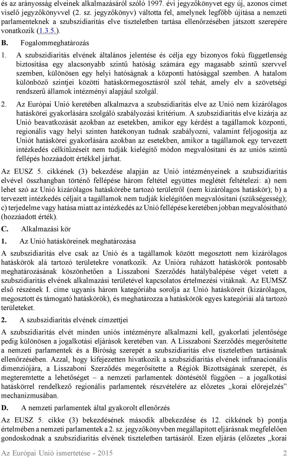 jegyzőkönyv) váltotta fel, amelynek legfőbb újítása a nemzeti parlamenteknek a szubszidiaritás elve tiszteletben tartása ellenőrzésében játszott szerepére vonatkozik (1.3.5.). B.