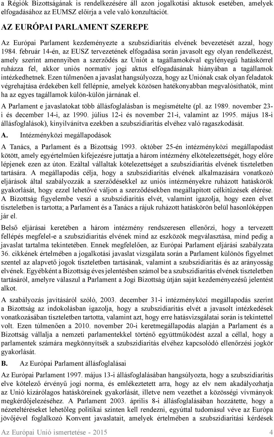 február 14-én, az EUSZ tervezetének elfogadása során javasolt egy olyan rendelkezést, amely szerint amennyiben a szerződés az Uniót a tagállamokéval egylényegű hatáskörrel ruházza fel, akkor uniós