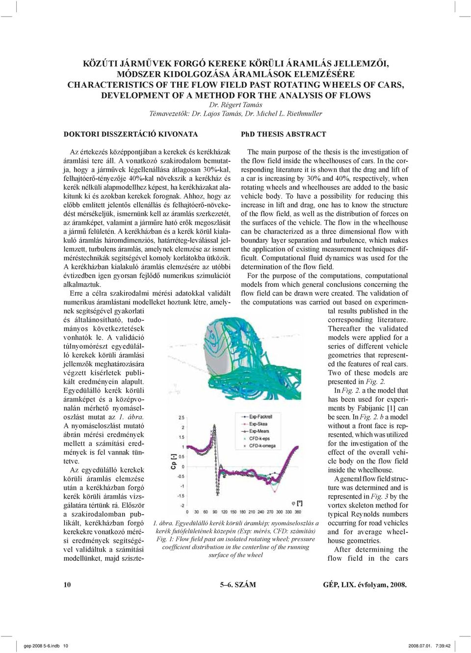 Riethmuller DOKTORI DISSZERTÁCIÓ KIVONATA PhD THESIS ABSTRACT Az értekezés középpontjában a kerekek és kerékházak áramlási tere áll.