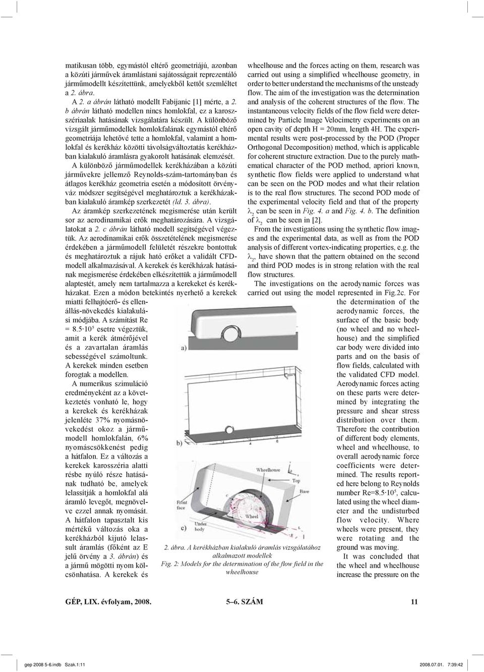 A különböző vizsgált járműmodellek homlokfalának egymástól eltérő geometriája lehetővé tette a homlokfal, valamint a homlokfal és kerékház közötti távolságváltoztatás kerékházban kialakuló áramlásra