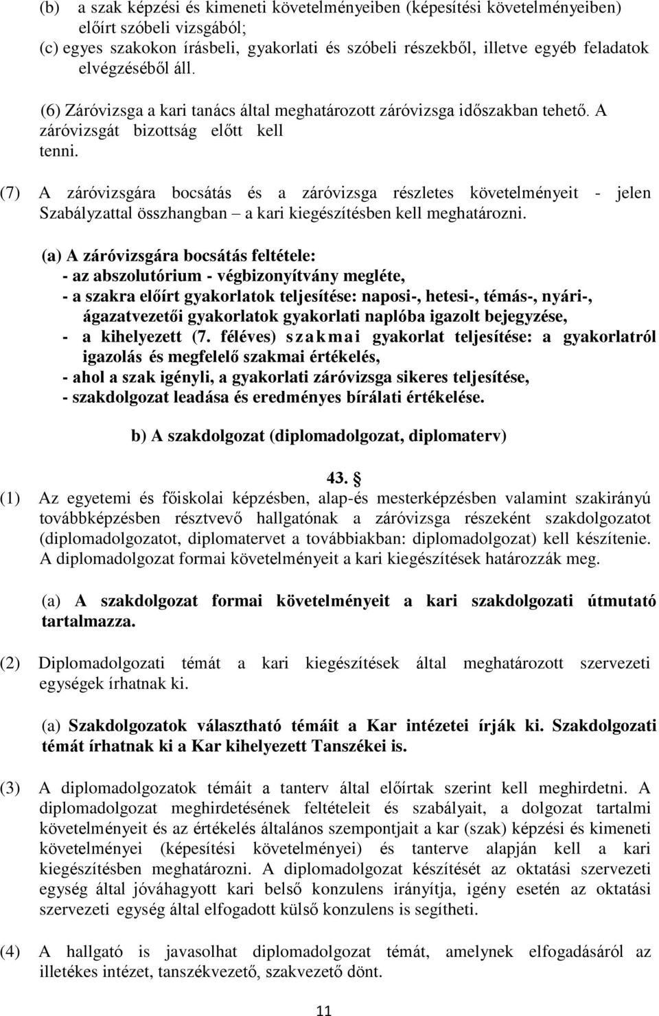 (7) A záróvizsgára bocsátás és a záróvizsga részletes követelményeit - jelen Szabályzattal összhangban a kari kiegészítésben kell meghatározni.