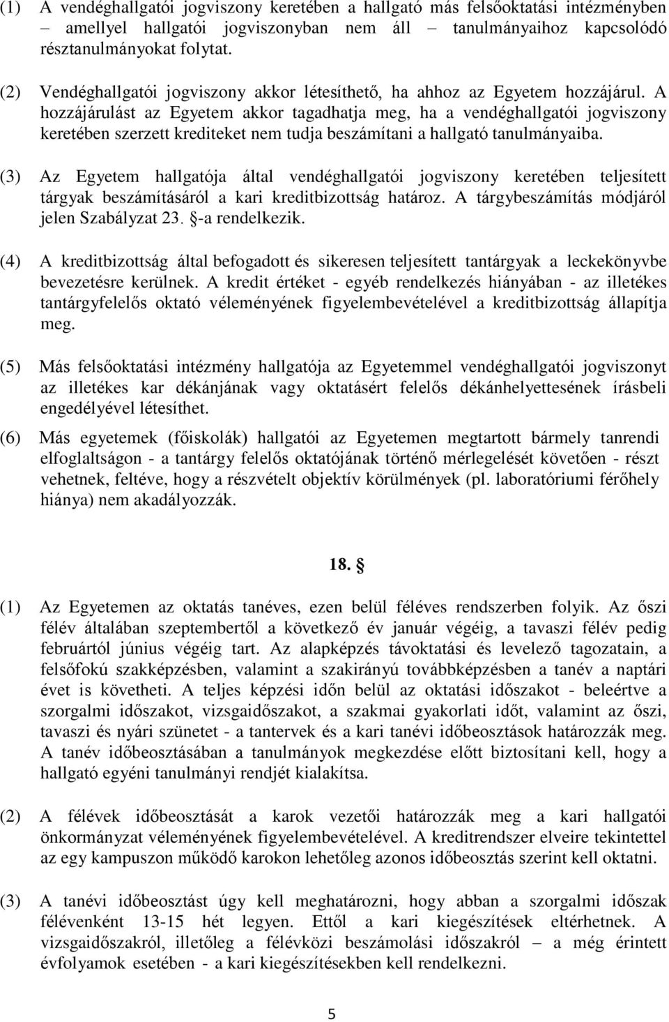 A hozzájárulást az Egyetem akkor tagadhatja meg, ha a vendéghallgatói jogviszony keretében szerzett krediteket nem tudja beszámítani a hallgató tanulmányaiba.