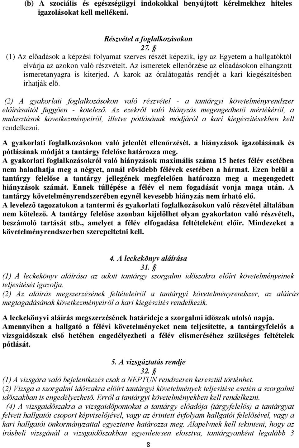 Az ismeretek ellenőrzése az előadásokon elhangzott ismeretanyagra is kiterjed. A karok az óralátogatás rendjét a kari kiegészítésben írhatják elő.