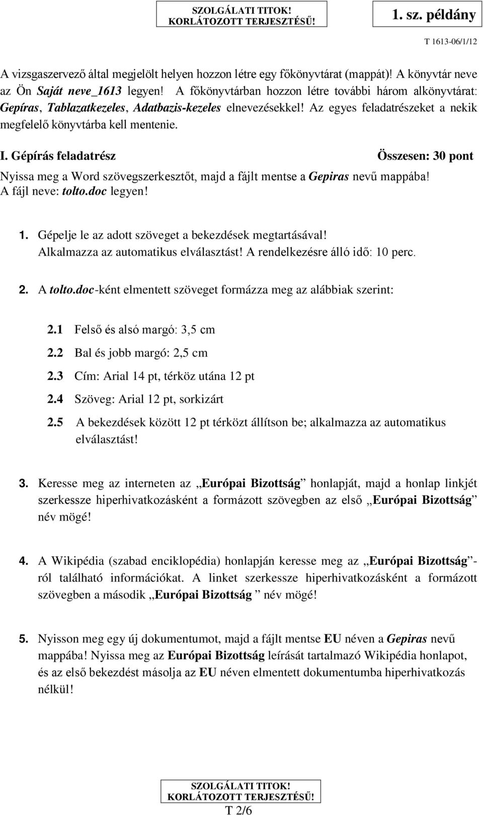 Gépírás feladatrész Összesen: 30 pont Nyissa meg a Word szövegszerkesztőt, majd a fájlt mentse a Gepiras nevű mappába! A fájl neve: tolto.doc legyen! 1.