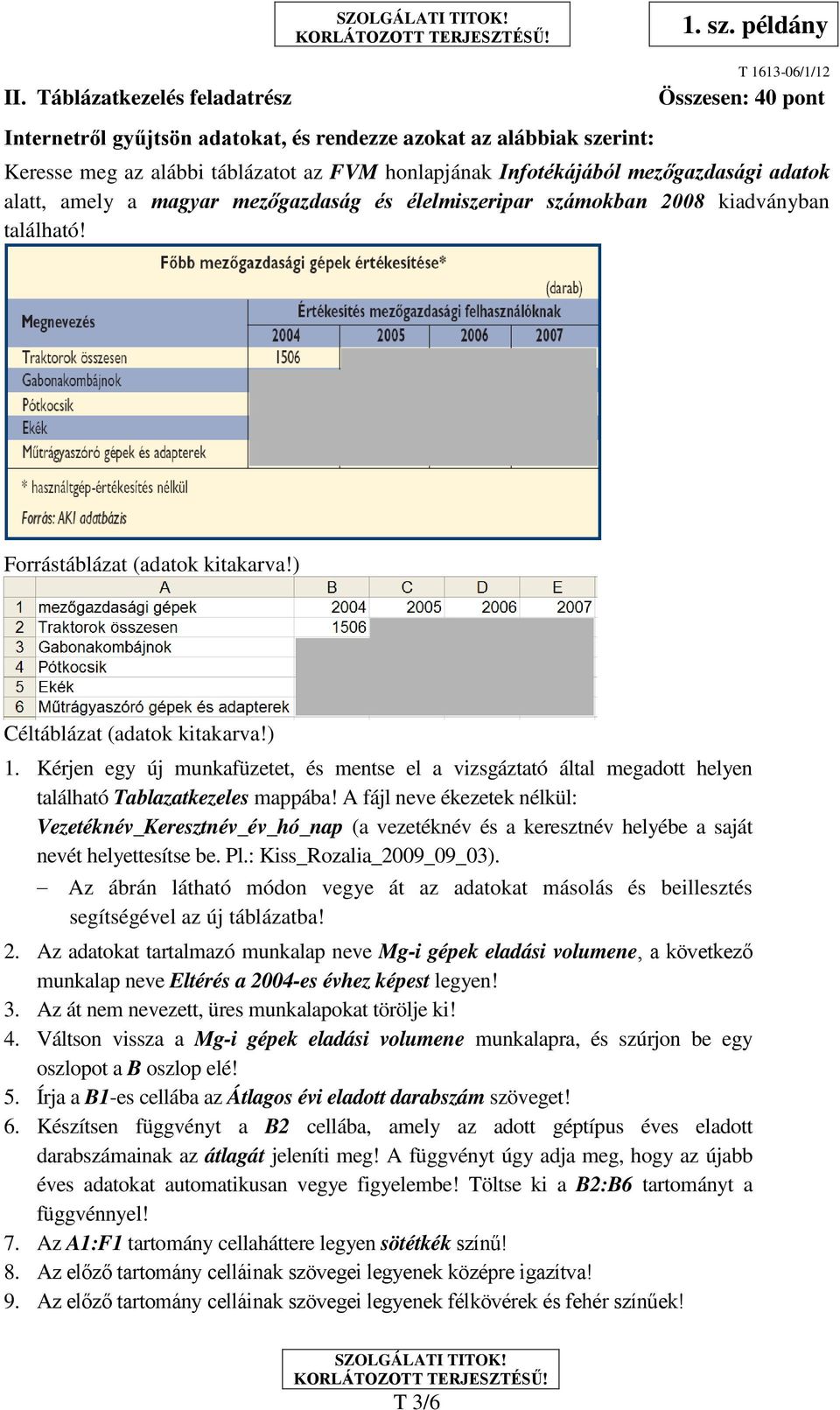 Kérjen egy új munkafüzetet, és mentse el a vizsgáztató által megadott helyen található Tablazatkezeles mappába!