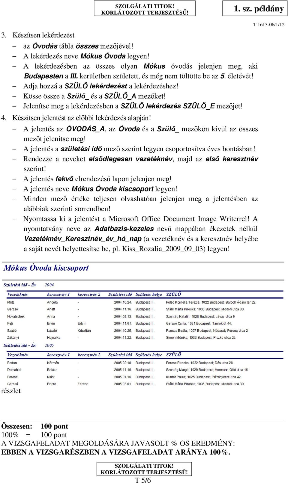 Jelenítse meg a lekérdezésben a SZÜLŐ lekérdezés SZÜLŐ_E mezőjét! 4. Készítsen jelentést az előbbi lekérdezés alapján!