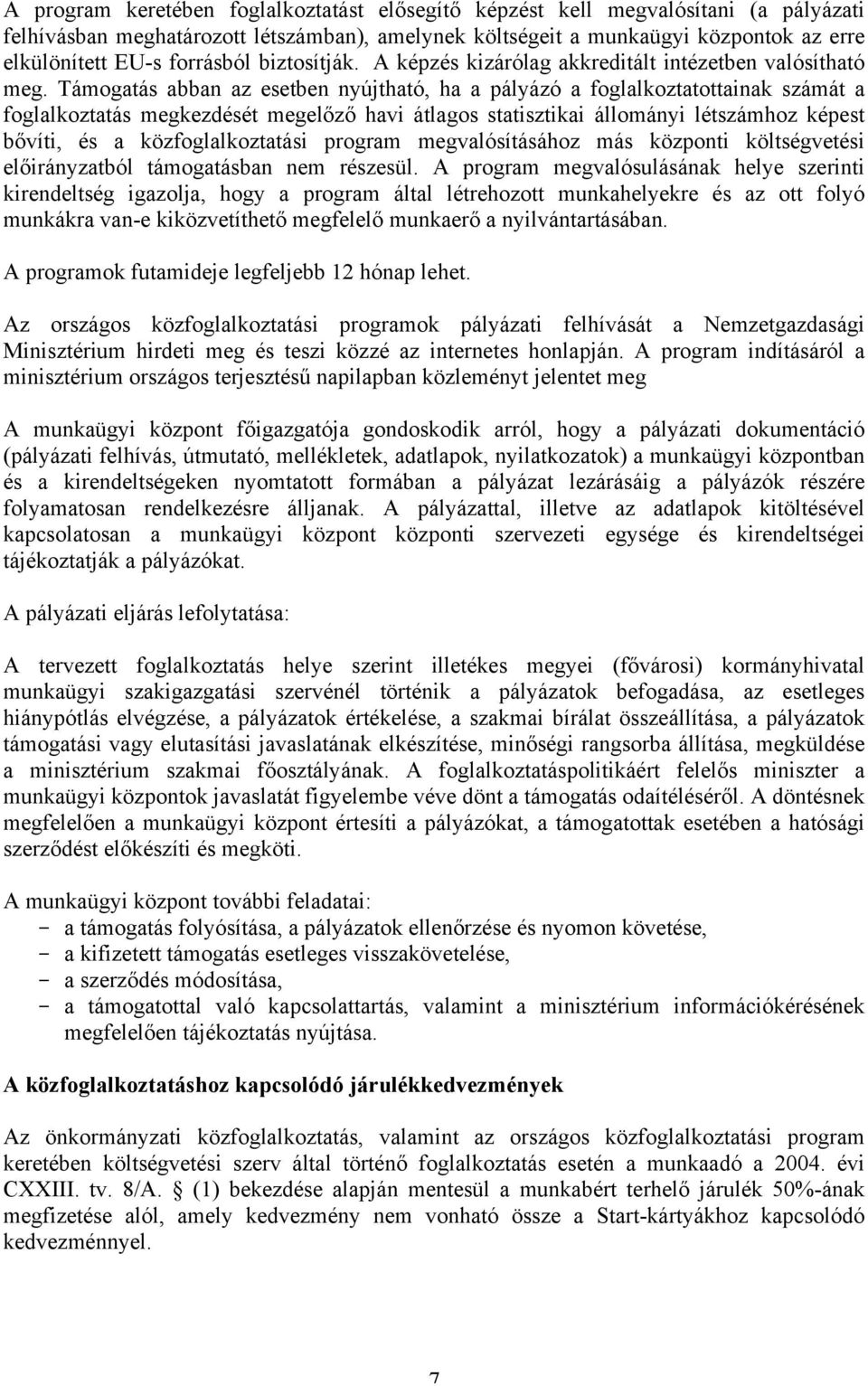 Támogatás abban az esetben nyújtható, ha a pályázó a foglalkoztatottainak számát a foglalkoztatás megkezdését megelőző havi átlagos statisztikai állományi létszámhoz képest bővíti, és a